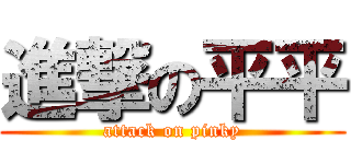 進撃の平平 (attack on pinky)