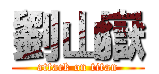 劉山嶽 (attack on titan)