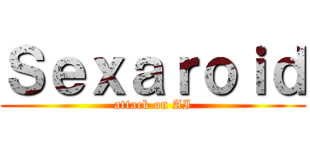 Ｓｅｘａｒｏｉｄ (attack on AI)