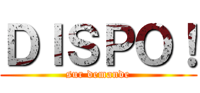 ＤＩＳＰＯ！ (sur demande)