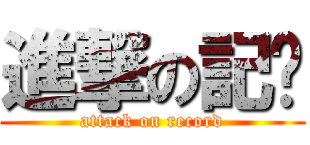進撃の記录 (attack on record)