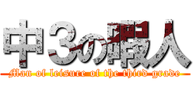 中３の暇人 (Man of leisure of the third grade)
