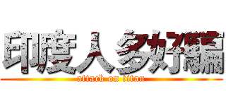 印度人多好騙 (attack on titan)