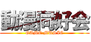 動漫同好会 (GAME.MUSIC)
