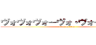 ヴォヴォヴォーヴォ・ヴォーヴォヴォ (attack on titan)