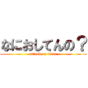 なにおしてんの？ (attack on titan)
