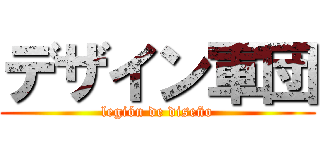 デザイン軍団 (legión de diseño)