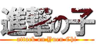 進撃の子 (attack on Yuen Chi)
