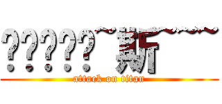 啊啊啊啊啊~斯~~~ (attack on titan)