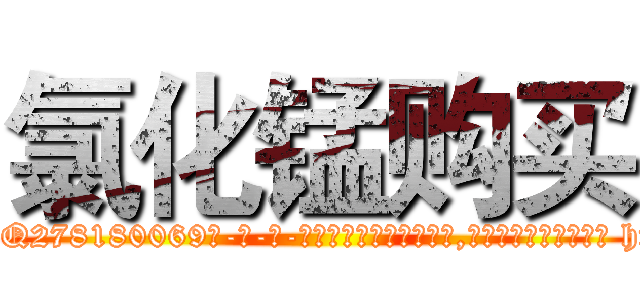 氯化锰购买 (氯化锰购买【电-186x2687x6963-Q278180069元-吉-药-业】我们做的是长期生意,靠的是老客户长期支持 http://sngk.net/li4uER
)