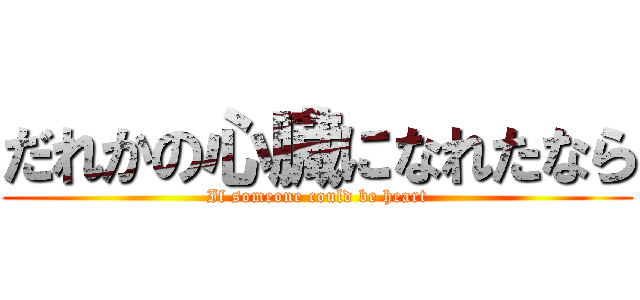 だれかの心臓になれたなら (If someone could be heart)