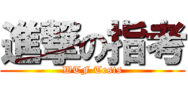 進撃の指考 (WTF Tests)