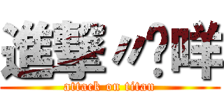 進撃〃瑋咩 (attack on titan)