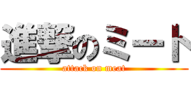 進撃のミート (attack on meat)