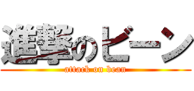 進撃のビーン (attack on bean)