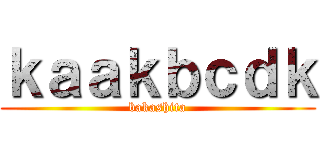 ｋａａｋｂｃｄｋ (bakashita)