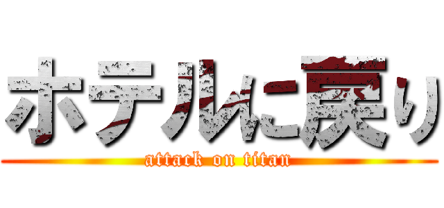 ホテルに戻り (attack on titan)