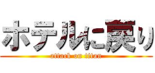 ホテルに戻り (attack on titan)