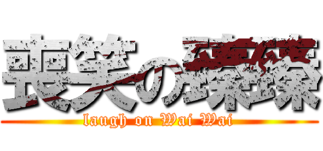 喪笑の臻臻 (laugh on Wai Wai)