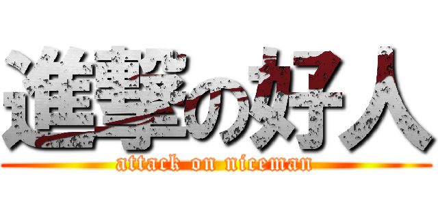 進撃の好人 (attack on niceman)