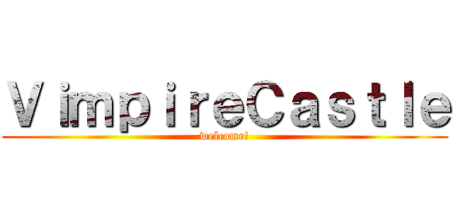 ＶｉｍｐｉｒｅＣａｓｔｌｅ (welcome!)