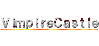 ＶｉｍｐｉｒｅＣａｓｔｌｅ (welcome!)