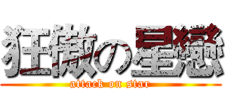 狂傲の星戀 (attack on star)