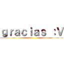 ｇｒａｃｉａｓ ：Ｖ ()