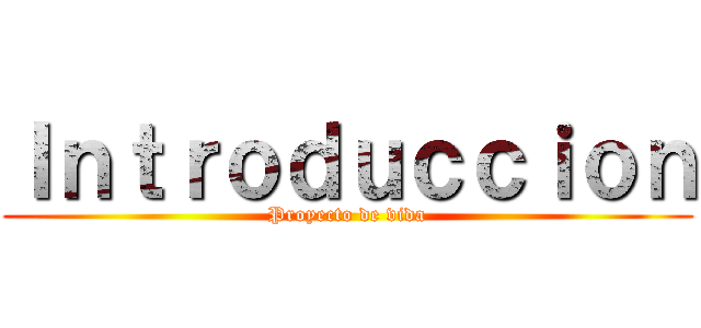 Ｉｎｔｒｏｄｕｃｃｉｏｎ (Proyecto de vida)