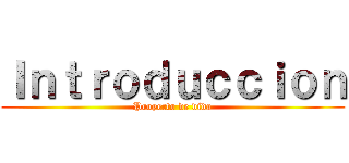 Ｉｎｔｒｏｄｕｃｃｉｏｎ (Proyecto de vida)