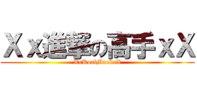 Ｘｘ進撃の高手ｘＸ (XxKoalMaekxX)