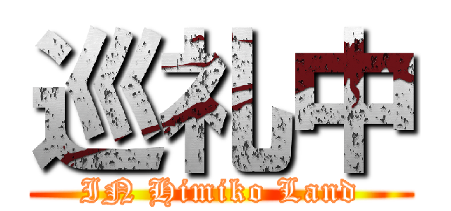 巡礼中 (IN Himiko Land)