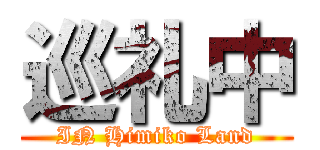 巡礼中 (IN Himiko Land)