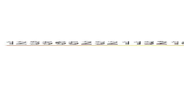 １２３５６５２３２１１３２１６３１２３５６５２３２１１３２１３５６５６１３２６３２１６３２１６３１２３５６５２３２１１３２１１３２１１ (1235652321132163123565232113213565613263216321631235652321132113211)