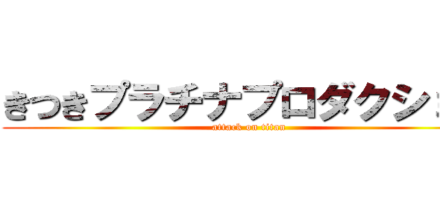 きつきプラチナプロダクション (attack on titan)