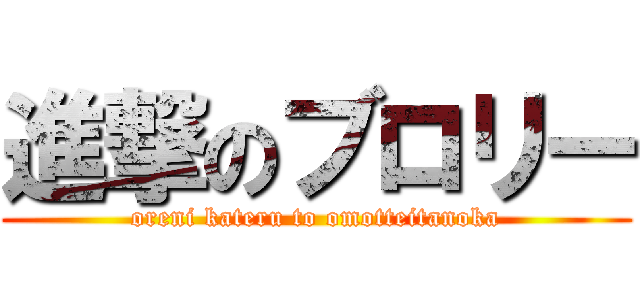 進撃のブロリー (oreni kateru to omotteitanoka)