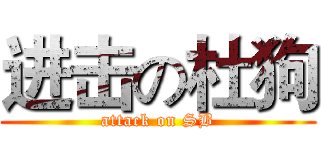 进击の杜狗 (attack on SB)