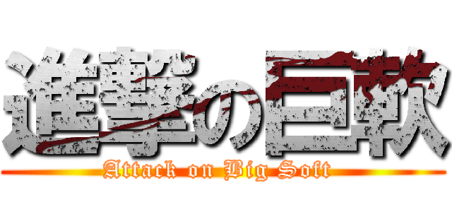 進撃の巨軟 (Attack on Big Soft )