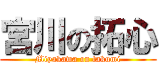 宮川の拓心 (Miyakawa on takumi)