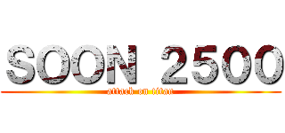 ＳＯＯＮ ２５００ (attack on titan)