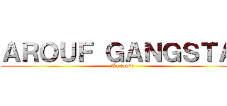 ＡＲＯＵＦ ＧＡＮＧＳＴＡ  (Ta capté )