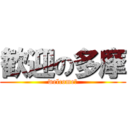 歓迎の多摩 (welcome♪)