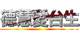 德慧愛台生 ()