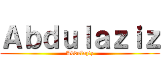 Ａｂｄｕｌａｚｉｚ (Abdulaziz)