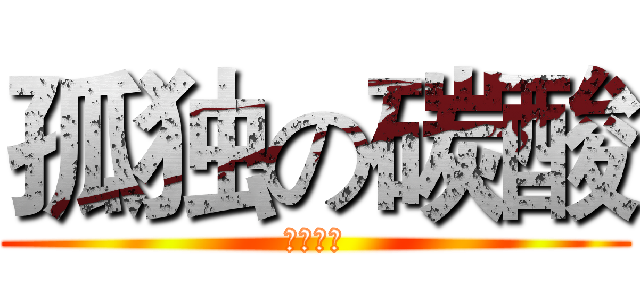 孤独の碳酸 (碳酸不软)