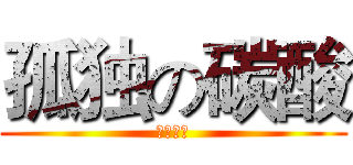 孤独の碳酸 (碳酸不软)