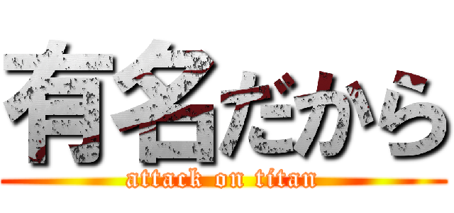 有名だから (attack on titan)