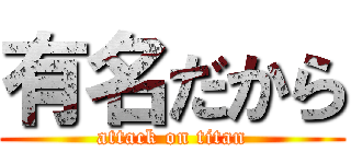 有名だから (attack on titan)