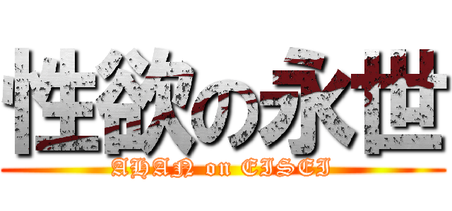 性欲の永世 (AHAN on EISEI)