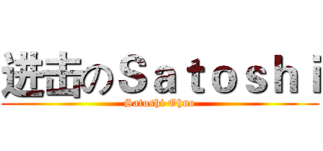 进击のＳａｔｏｓｈｉ (Satoshi Ohno)